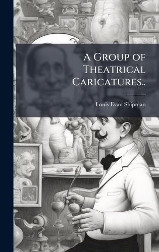 A Group of Theatrical Caricatures..
