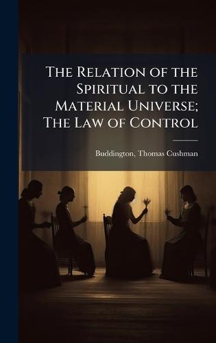The Relation of the Spiritual to the Material Universe; The Law of Control