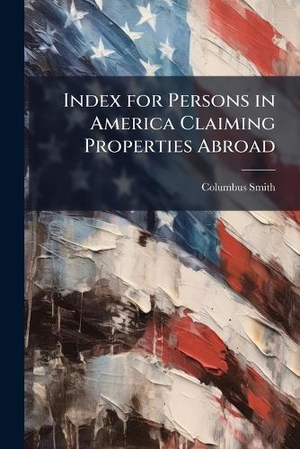 Index for Persons in America Claiming Properties Abroad