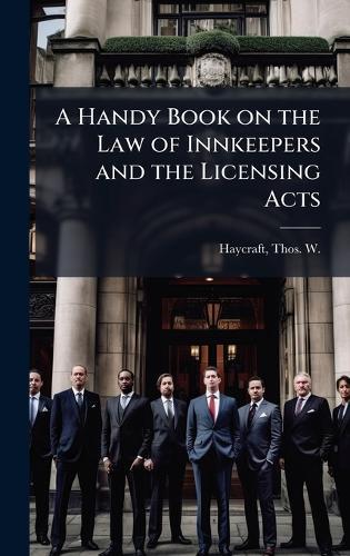 A Handy Book on the Law of Innkeepers and the Licensing Acts