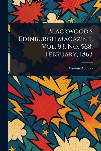 Blackwood's Edinburgh Magazine, Vol. 93, No. 568, February, 1863