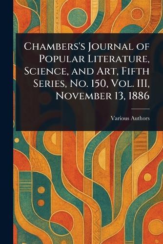 Chambers's Journal of Popular Literature, Science, and Art, Fifth Series, No. 150, Vol. III, November 13, 1886
