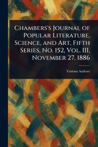 Chambers's Journal of Popular Literature, Science, and Art, Fifth Series, No. 152, Vol. III, November 27, 1886