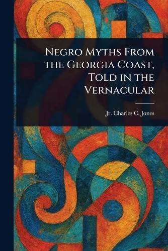 Negro Myths From the Georgia Coast, Told in the Vernacular