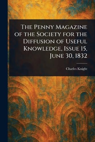 The Penny Magazine of the Society for the Diffusion of Useful Knowledge, Issue 15, June 30, 1832