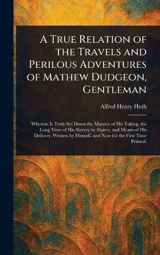 A True Relation of the Travels and Perilous Adventures of Mathew Dudgeon, Gentleman