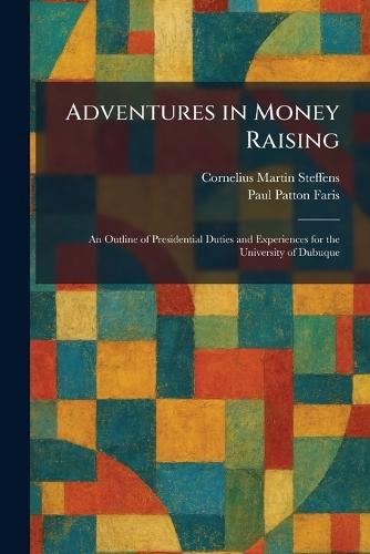 Adventures in Money Raising: An Outline of Presidential Duties and Experiences for the University of Dubuque