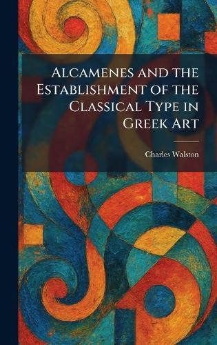 Alcamenes and the Establishment of the Classical Type in Greek Art