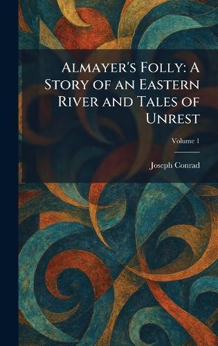 Almayer's Folly: A Story of an Eastern River and Tales of Unrest