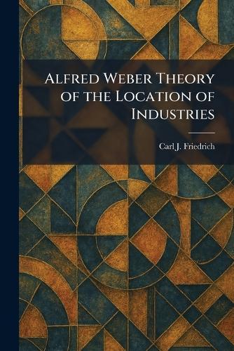 Alfred Weber Theory of the Location of Industries