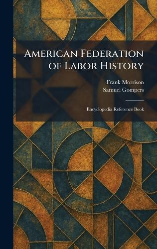 American Federation of Labor History: Encyclopedia Reference Book