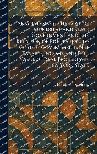 An Analysis of the Cost of Municipal and State Government and the Relation of Population to Cost of Government, Net Taxable Income and Full Value of Real Property in New York State