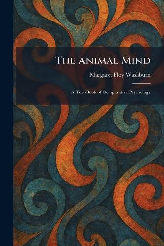 The Animal Mind: A Text-Book of Comparative Psychology