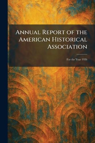 Annual Report of the American Historical Association: For the Year 1926