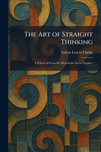 The Art of Straight Thinking: A Primer of Scientific Method for Social Inquiry.