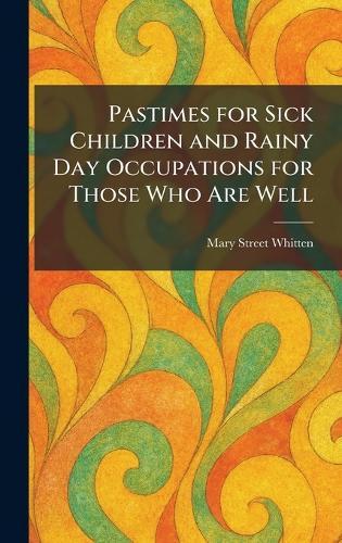 Pastimes for Sick Children and Rainy Day Occupations for Those Who Are Well