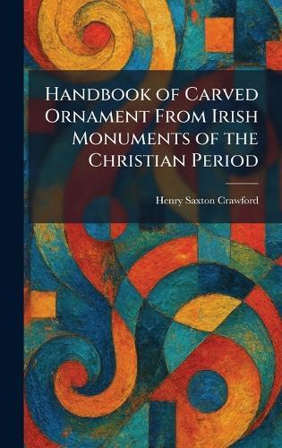 Handbook of Carved Ornament From Irish Monuments of the Christian Period