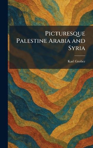 Picturesque Palestine Arabia and Syria