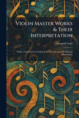 Violin Master Works & Their Interpretation: With a Foreword by Frederick H. Martens and 360 Musical Illustrations
