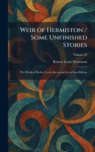 Weir of Hermiston / Some Unfinished Stories: The Works of Robert Louis Stevenson Seven Seas Edition