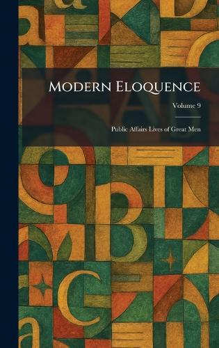Modern Eloquence: Public Affairs Lives of Great Men