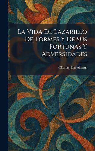 La Vida De Lazarillo De Tormes Y De Sus Fortunas Y Adversidades