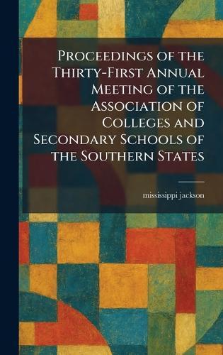 Proceedings of the Thirty-First Annual Meeting of the Association of Colleges and Secondary Schools of the Southern States