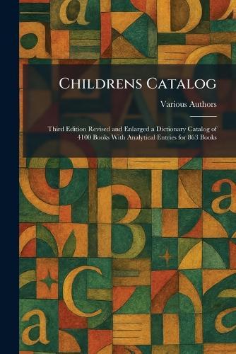 Childrens Catalog: Third Edition Revised and Enlarged a Dictionary Catalog of 4100 Books With Analytical Entries for 863 Books