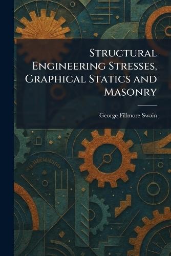 Structural Engineering Stresses, Graphical Statics and Masonry