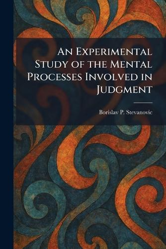 An Experimental Study of the Mental Processes Involved in Judgment