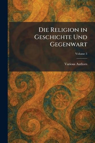 Die Religion in Geschichte Und Gegenwart