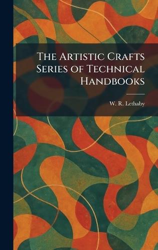 The Artistic Crafts Series of Technical Handbooks