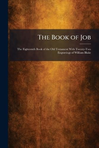 The Book of Job: The Eighteenth Book of the Old Testament With Twenty-Two Engravings of William Blake