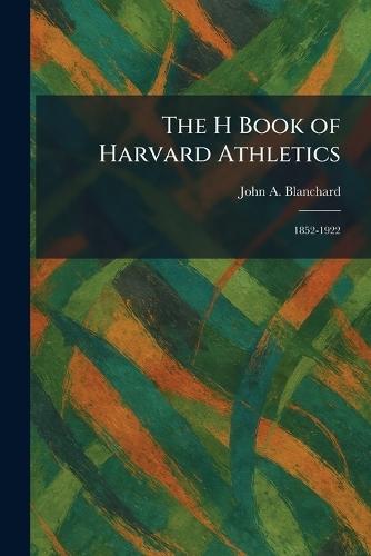 The H Book of Harvard Athletics: 1852-1922