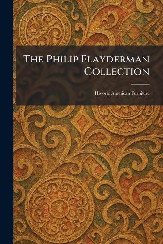 The Philip Flayderman Collection: Historic American Furniture
