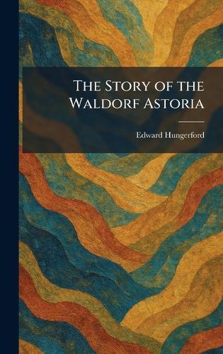 The Story of the Waldorf Astoria