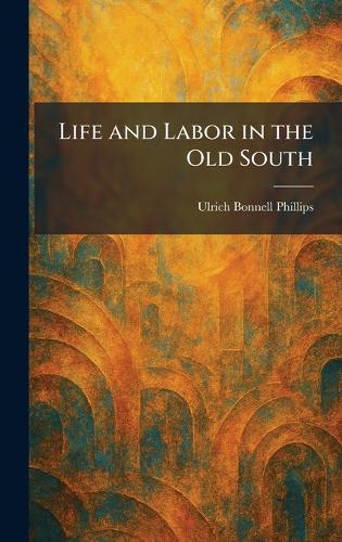Life and Labor in the Old South