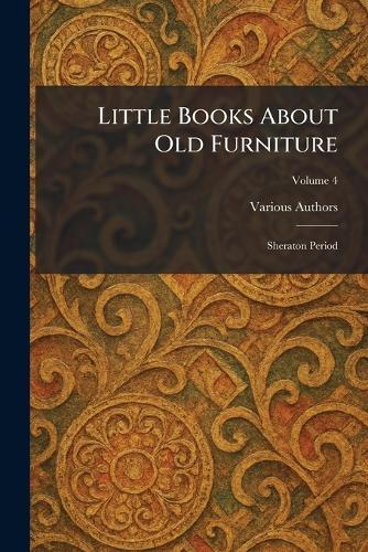 Little Books About Old Furniture: Sheraton Period