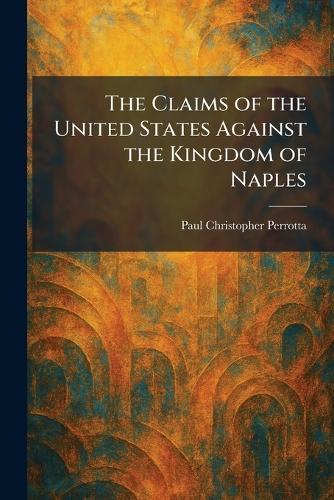 The Claims of the United States Against the Kingdom of Naples