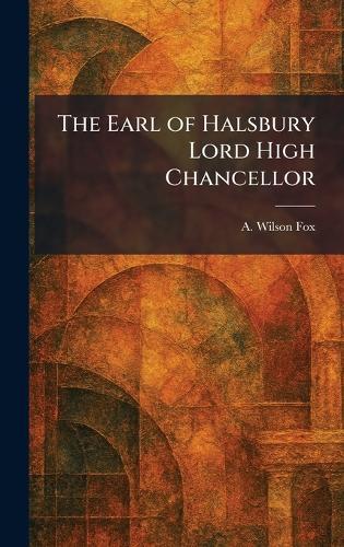 The Earl of Halsbury Lord High Chancellor