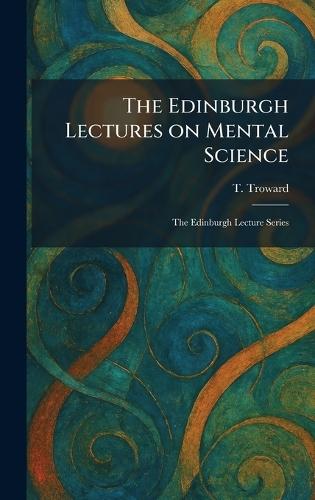 The Edinburgh Lectures on Mental Science: The Edinburgh Lecture Series