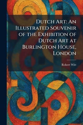 Dutch Art: An Illustrated Souvenir of the Exhibition of Dutch Art at Burlington House, London