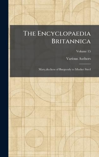 The Encyclopaedia Britannica: Mary, duchess of Burgundy to Mushet Steel