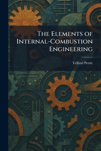 The Elements of Internal-Combustion Engineering