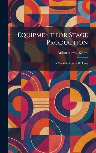 Equipment for Stage Production: A Manual of Scene Building