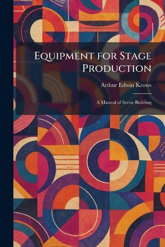 Equipment for Stage Production: A Manual of Scene Building