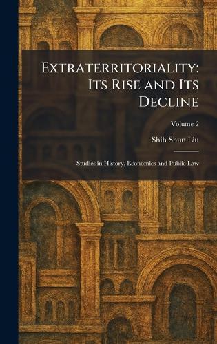 Extraterritoriality: Its Rise and Its Decline: Studies in History, Economics and Public Law