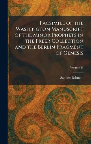 Facsimile of the Washington Manuscript of the Minor Prophets in the Freer Collection and the Berlin Fragment of Genesis