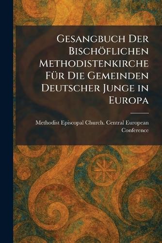 Gesangbuch Der BischoÌflichen Methodistenkirche FuÌr Die Gemeinden Deutscher Junge in Europa