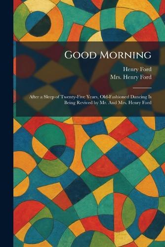 Good Morning: After a Sleep of Twenty-Five Years, Old-Fashioned Dancing Is Being Revived by Mr. And Mrs. Henry Ford